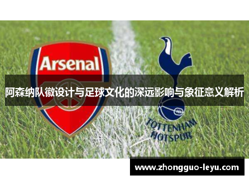 阿森纳队徽设计与足球文化的深远影响与象征意义解析