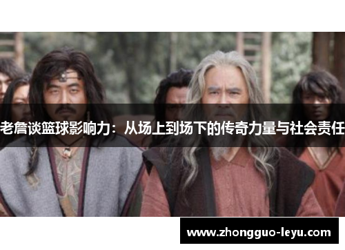 老詹谈篮球影响力：从场上到场下的传奇力量与社会责任