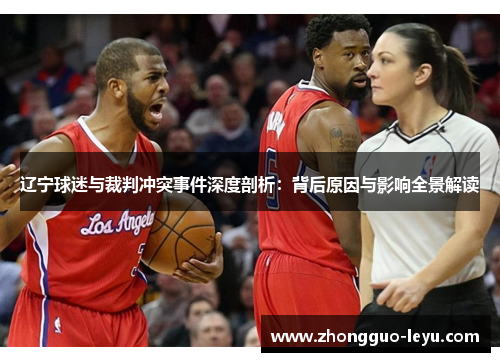 辽宁球迷与裁判冲突事件深度剖析:背后原因与影响全景解读 辽宁球迷与裁判冲突事件深度剖析:背后原因与影响全景解读
