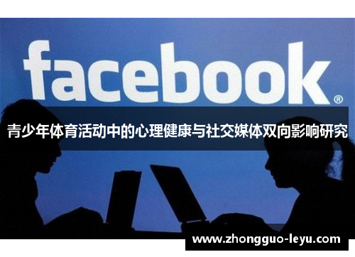 青少年体育活动中的心理健康与社交媒体双向影响研究 青少年体育活动中的心理健康与社交媒体双向影响研究