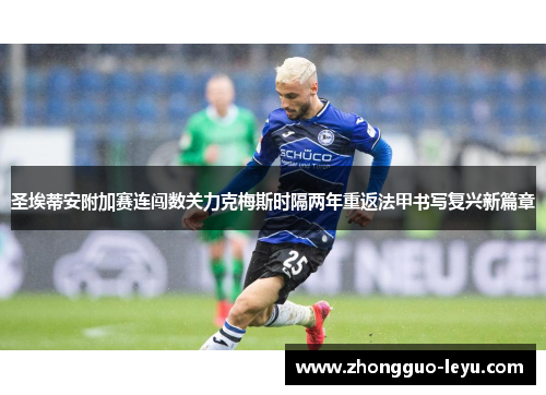 圣埃蒂安附加赛连闯数关力克梅斯时隔两年重返法甲书写复兴新篇章 圣埃蒂安附加赛连闯数关力克梅斯时隔两年重返法甲书写复兴新篇章