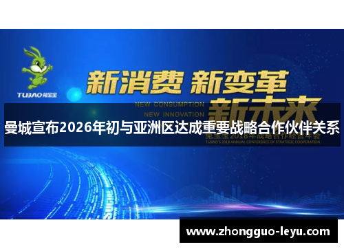曼城宣布2026年初与亚洲区达成重要战略合作伙伴关系 曼城宣布2026年初与亚洲区达成重要战略合作伙伴关系