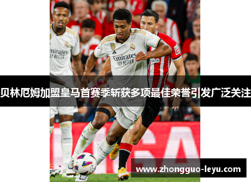 贝林厄姆加盟皇马首赛季斩获多项最佳荣誉引发广泛关注 贝林厄姆加盟皇马首赛季斩获多项最佳荣誉引发广泛关注